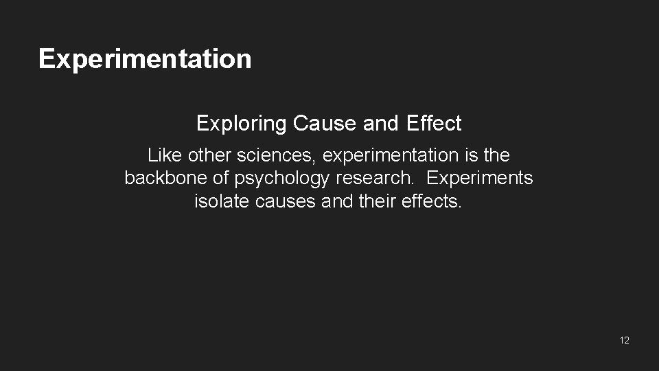 Experimentation Exploring Cause and Effect Like other sciences, experimentation is the backbone of psychology