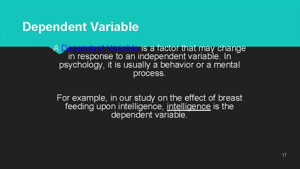 Dependent Variable A Dependent Variable is a factor that may change in response to