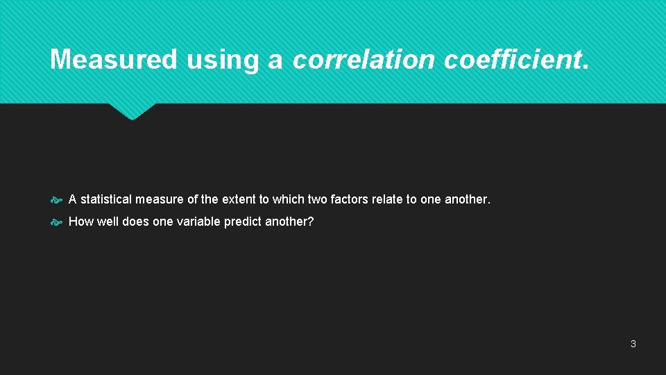 Measured using a correlation coefficient. A statistical measure of the extent to which two