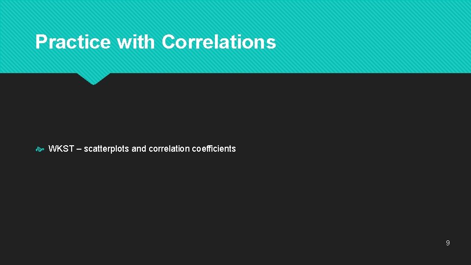 Practice with Correlations WKST – scatterplots and correlation coefficients 9 
