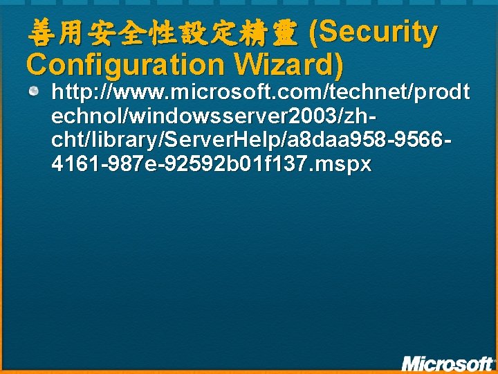 善用安全性設定精靈 (Security Configuration Wizard) http: //www. microsoft. com/technet/prodt echnol/windowsserver 2003/zhcht/library/Server. Help/a 8 daa 958 善用安全性設定精靈 (Security Configuration Wizard) http: //www. microsoft. com/technet/prodt echnol/windowsserver 2003/zhcht/library/Server. Help/a 8 daa 958