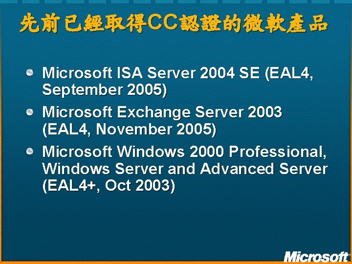 先前已經取得CC認證的微軟產品 Microsoft ISA Server 2004 SE (EAL 4, September 2005) Microsoft Exchange Server 2003 先前已經取得CC認證的微軟產品 Microsoft ISA Server 2004 SE (EAL 4, September 2005) Microsoft Exchange Server 2003