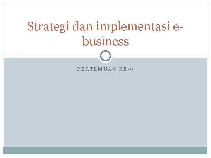 Strategi dan implementasi ebusiness PERTEMUAN KE-9 