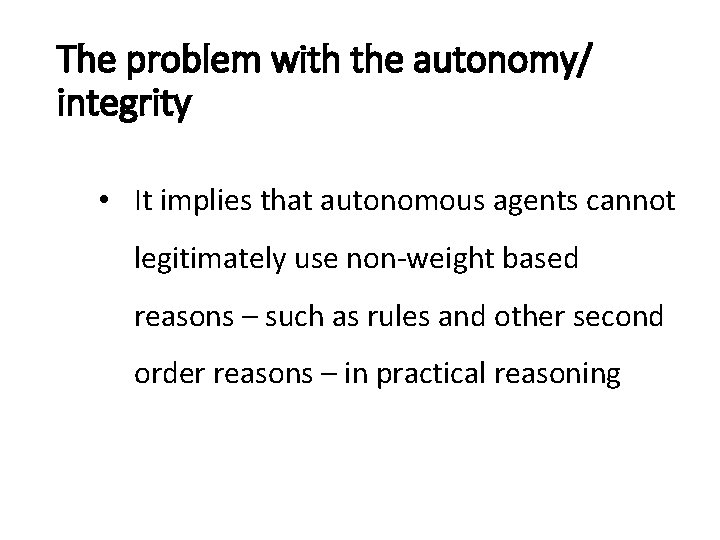 The problem with the autonomy/ integrity • It implies that autonomous agents cannot legitimately