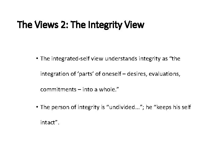 The Views 2: The Integrity View • The integrated-self view understands integrity as “the
