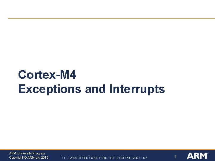 Cortex-M 4 Exceptions and Interrupts ARM University Program Copyright © ARM Ltd 2013 1