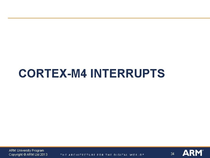 CORTEX-M 4 INTERRUPTS ARM University Program Copyright © ARM Ltd 2013 34 