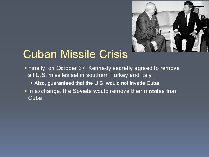 Cuban Missile Crisis § Finally, on October 27, Kennedy secretly agreed to remove all