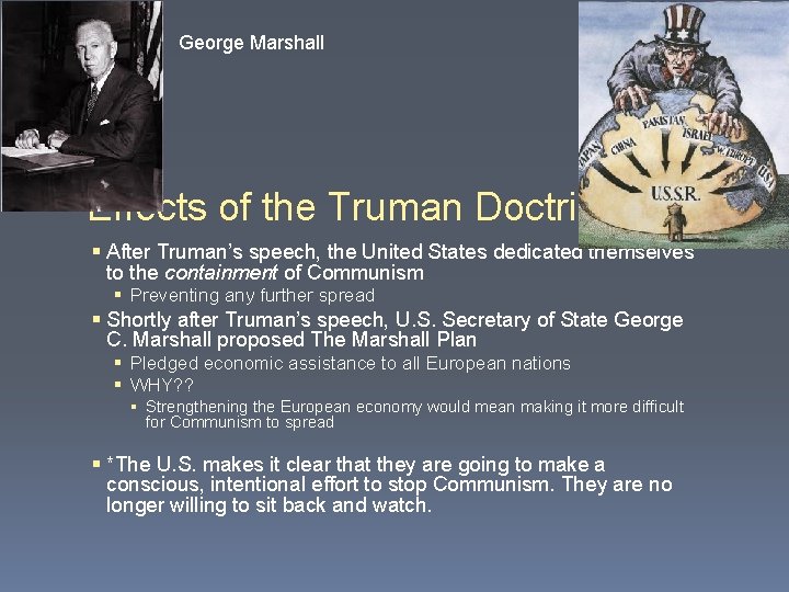 George Marshall Effects of the Truman Doctrine… § After Truman’s speech, the United States