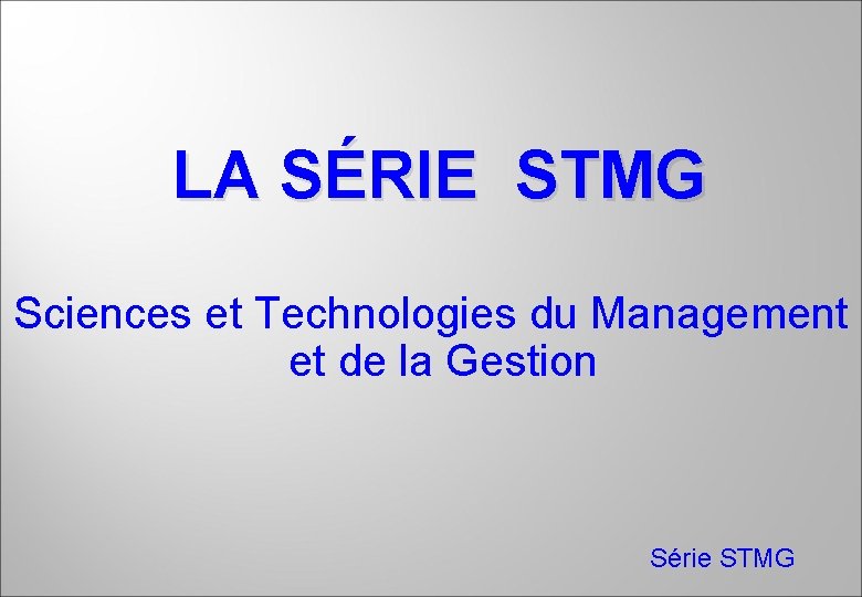 LA SÉRIE STMG Sciences et Technologies du Management et de la Gestion Série STMG