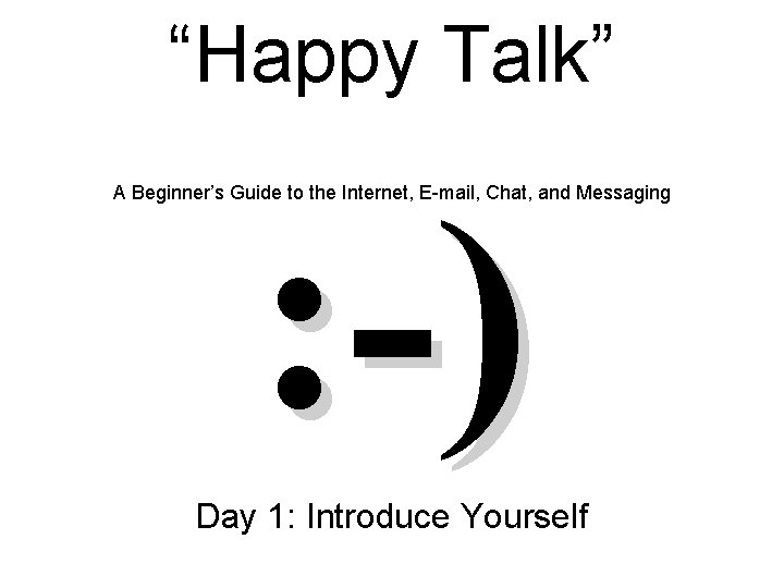 “Happy Talk” : -) A Beginner’s Guide to the Internet, E-mail, Chat, and Messaging