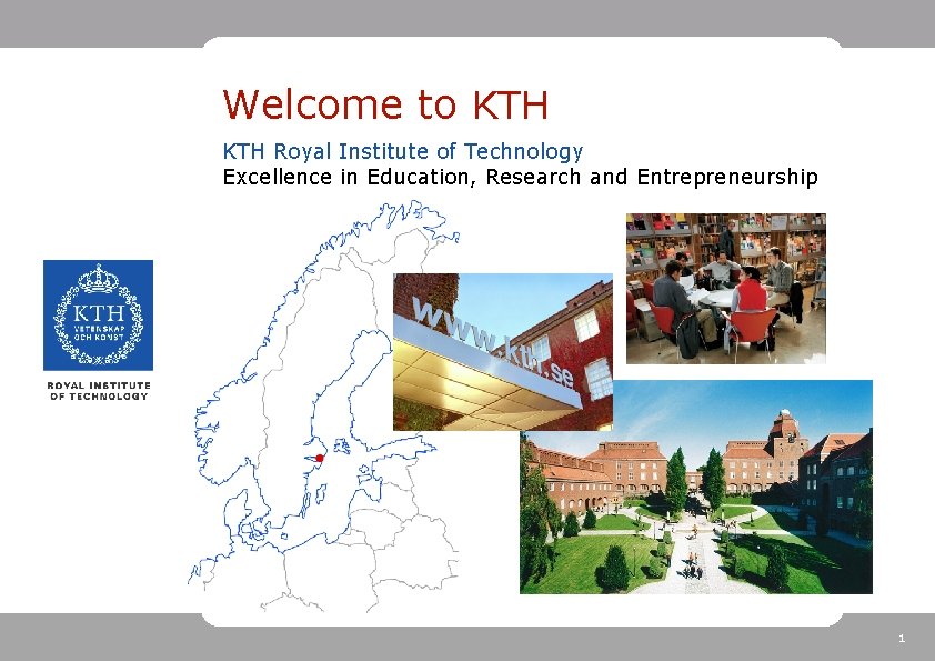 Welcome to KTH Royal Institute of Technology Excellence in Education, Research and Entrepreneurship 1