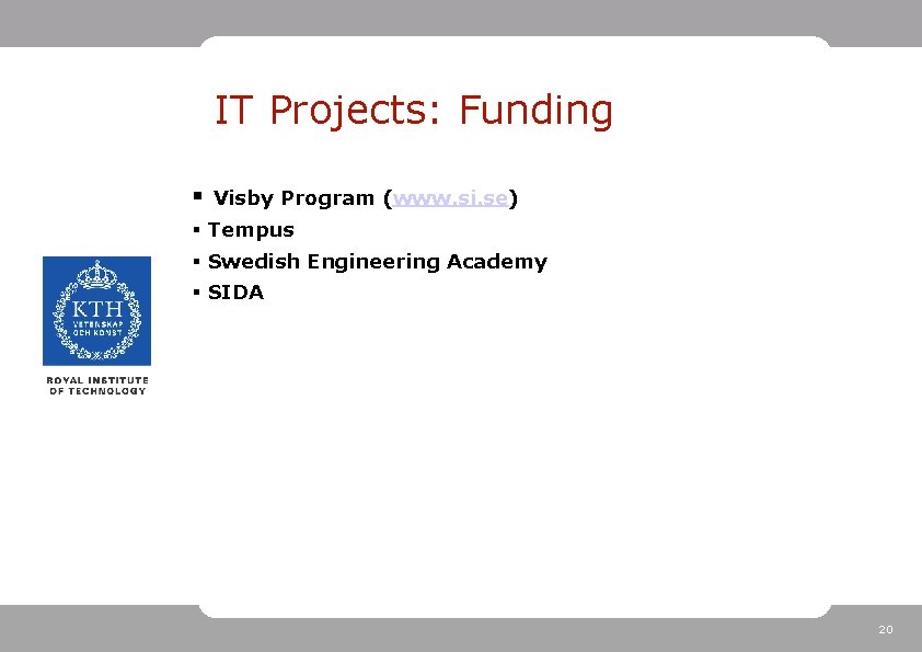 IT Projects: Funding § Visby Program (www. si. se) § Tempus § Swedish Engineering