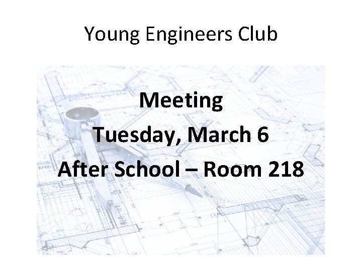 Young Engineers Club Meeting Tuesday, March 6 After School – Room 218 