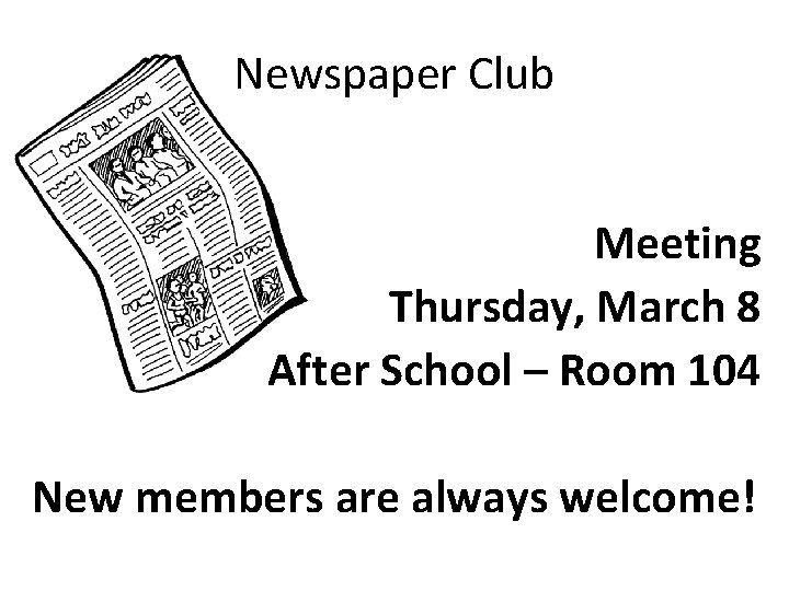 Newspaper Club Meeting Thursday, March 8 After School – Room 104 New members are