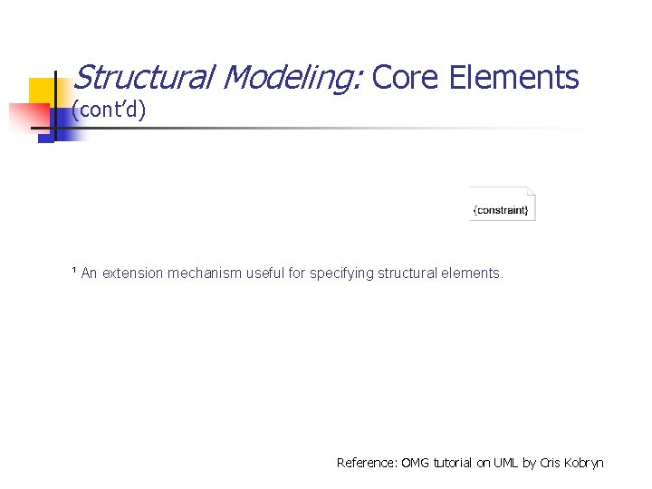 Structural Modeling: Core Elements (cont’d) ¹ An extension mechanism useful for specifying structural elements.