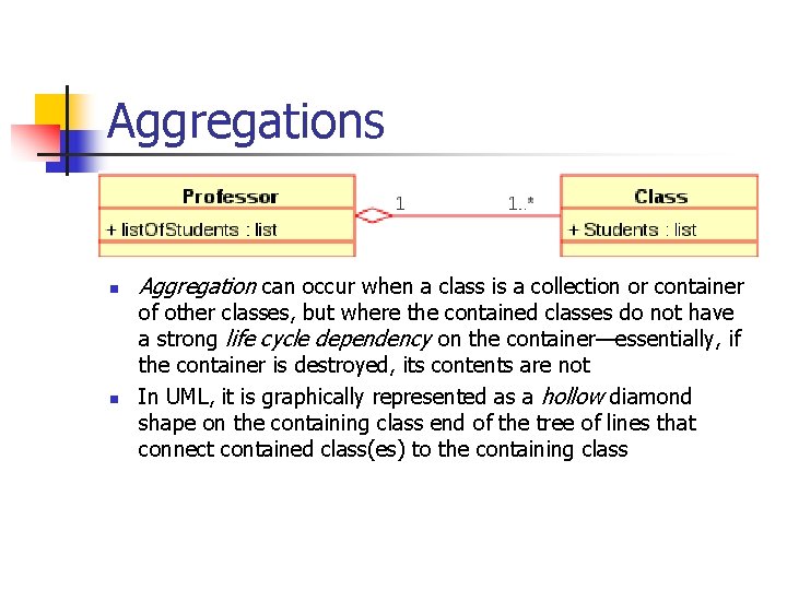 Aggregations n n Aggregation can occur when a class is a collection or container