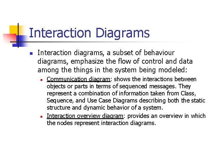 Interaction Diagrams n Interaction diagrams, a subset of behaviour diagrams, emphasize the flow of