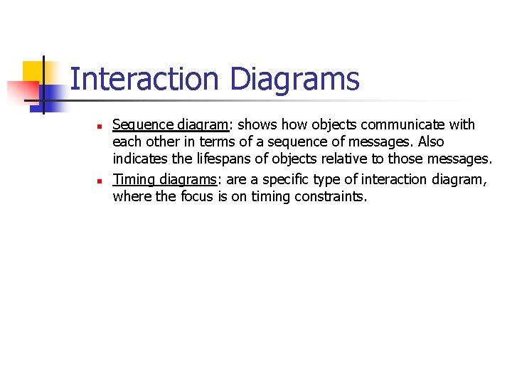 Interaction Diagrams n n Sequence diagram: shows how objects communicate with each other in