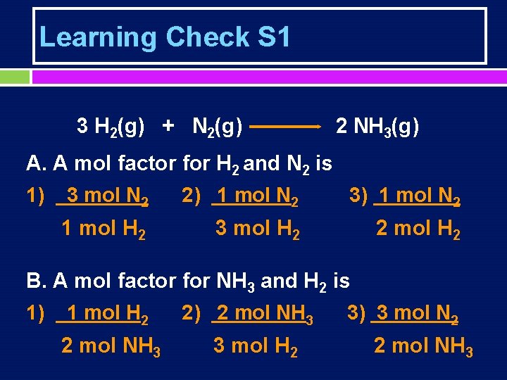 Learning Check S 1 3 H 2(g) + N 2(g) 2 NH 3(g) A.