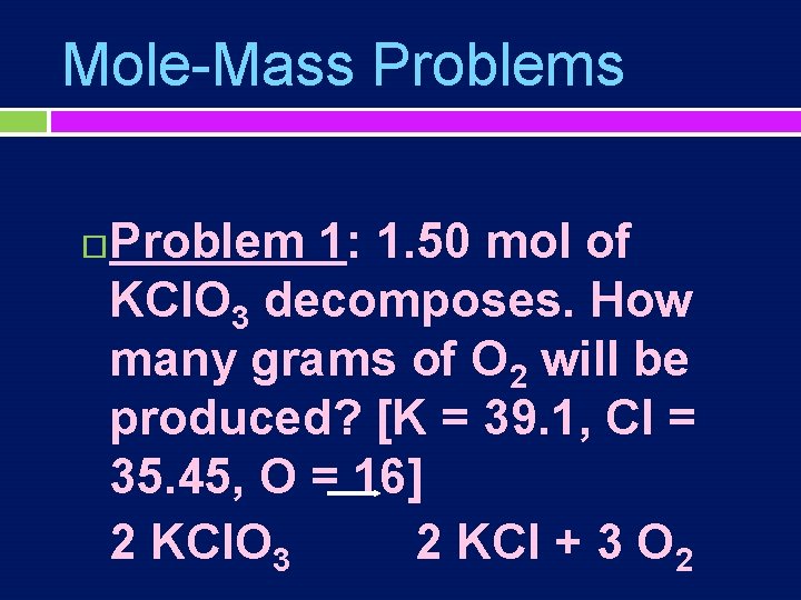 Mole-Mass Problems Problem 1: 1. 50 mol of KCl. O 3 decomposes. How many