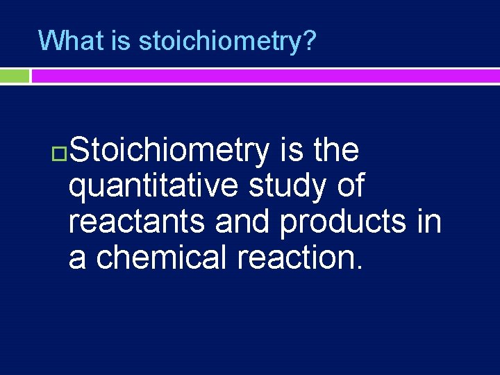 What is stoichiometry? Stoichiometry is the quantitative study of reactants and products in a