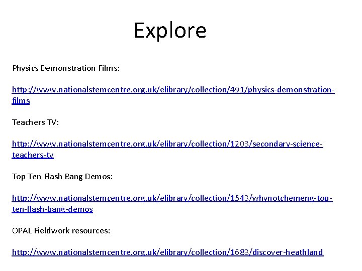 Explore Physics Demonstration Films: http: //www. nationalstemcentre. org. uk/elibrary/collection/491/physics-demonstrationfilms Teachers TV: http: //www. nationalstemcentre.