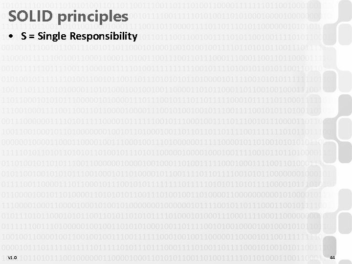 SOLID principles • S = Single Responsibility V 1. 0 44 SOLID principles • S = Single Responsibility V 1. 0 44