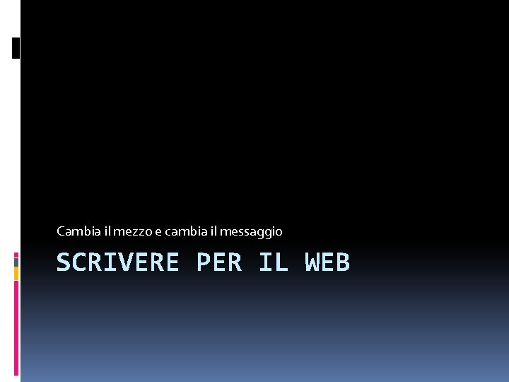 Cambia il mezzo e cambia il messaggio SCRIVERE PER IL WEB 