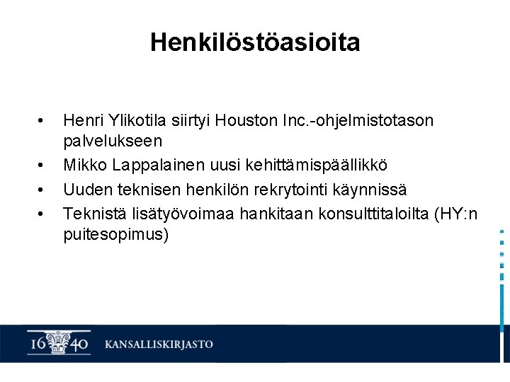 Henkilöstöasioita • • Henri Ylikotila siirtyi Houston Inc. -ohjelmistotason palvelukseen Mikko Lappalainen uusi kehittämispäällikkö