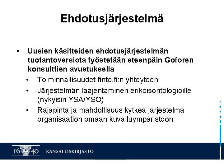 Ehdotusjärjestelmä • Uusien käsitteiden ehdotusjärjestelmän tuotantoversiota työstetään eteenpäin Goforen konsulttien avustuksella • Toiminnallisuudet finto.