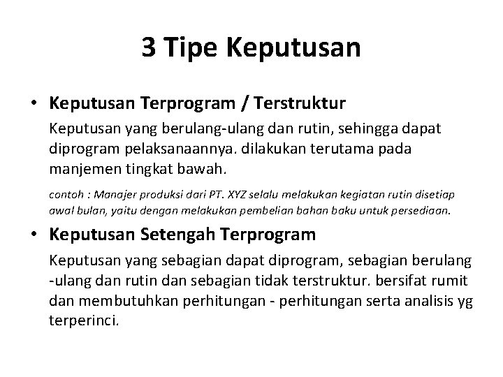 3 Tipe Keputusan • Keputusan Terprogram / Terstruktur Keputusan yang berulang-ulang dan rutin, sehingga