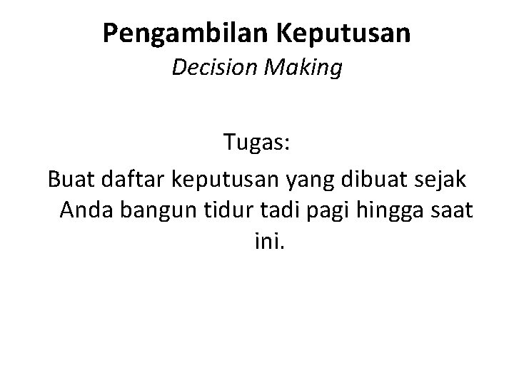 Pengambilan Keputusan Decision Making Tugas: Buat daftar keputusan yang dibuat sejak Anda bangun tidur