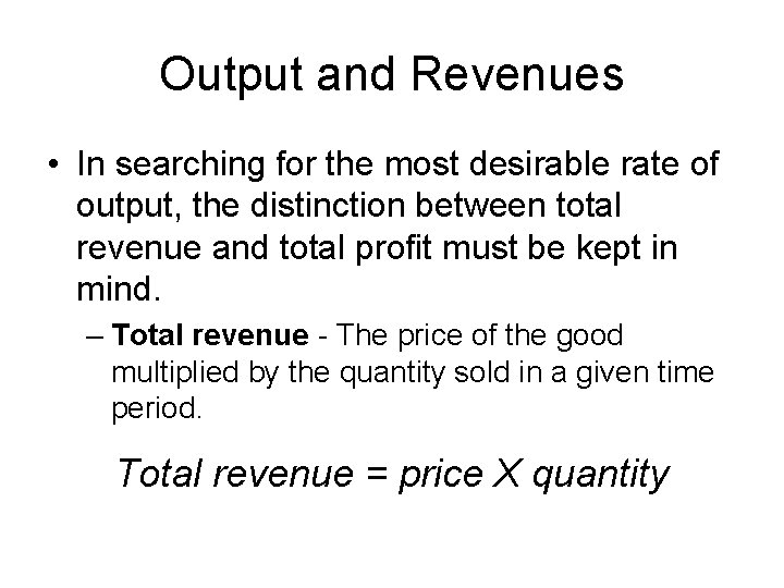 Output and Revenues • In searching for the most desirable rate of output, the