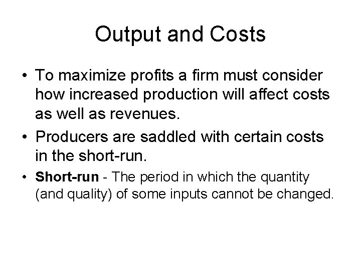 Output and Costs • To maximize profits a firm must consider how increased production