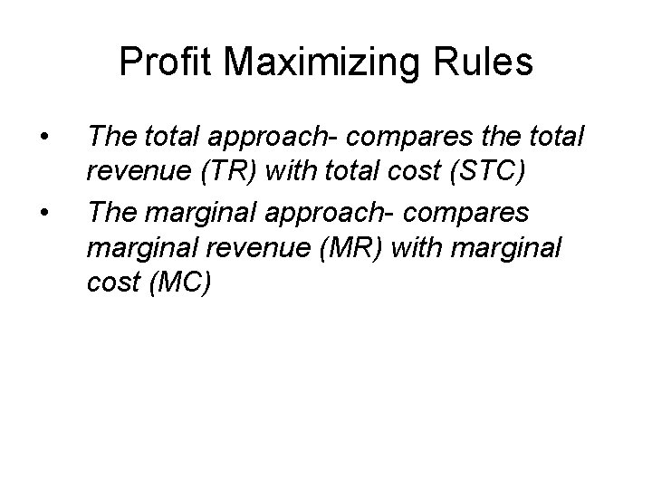 Profit Maximizing Rules • • The total approach- compares the total revenue (TR) with