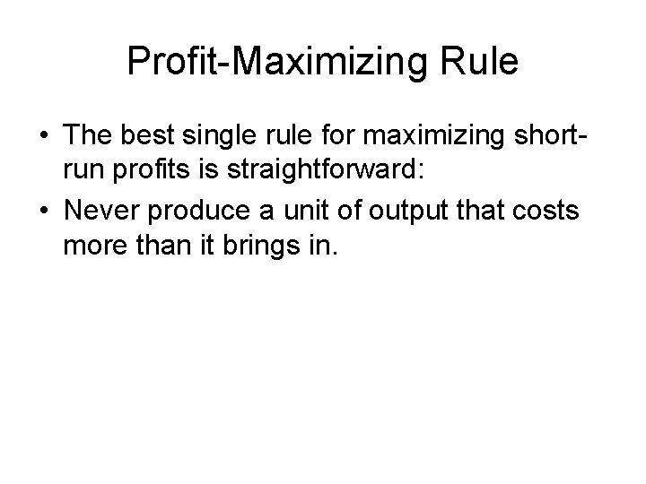 Profit-Maximizing Rule • The best single rule for maximizing shortrun profits is straightforward: •