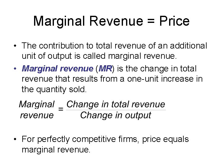 Marginal Revenue = Price • The contribution to total revenue of an additional unit