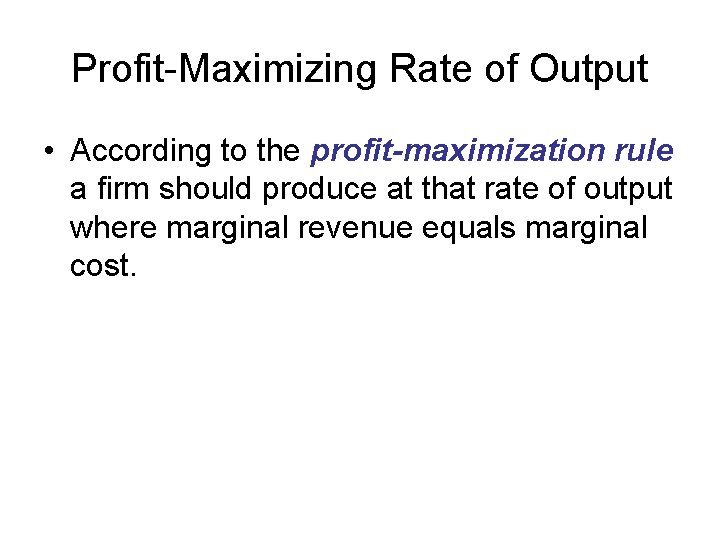 Profit-Maximizing Rate of Output • According to the profit-maximization rule a firm should produce