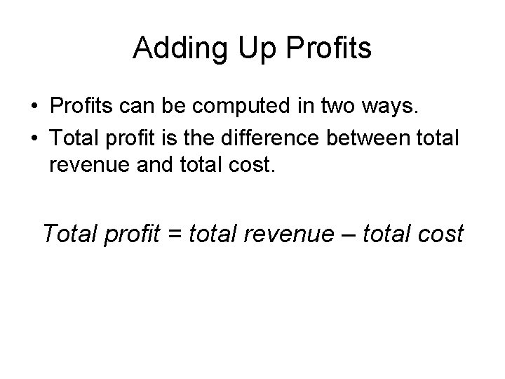 Adding Up Profits • Profits can be computed in two ways. • Total profit