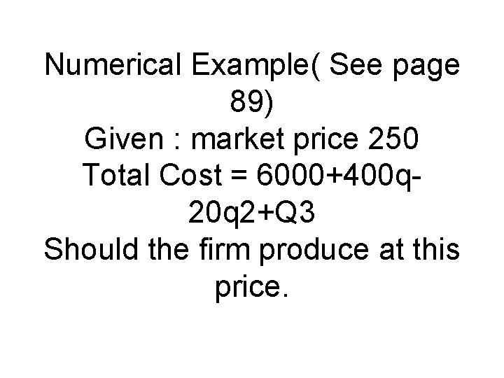 Numerical Example( See page 89) Given : market price 250 Total Cost = 6000+400