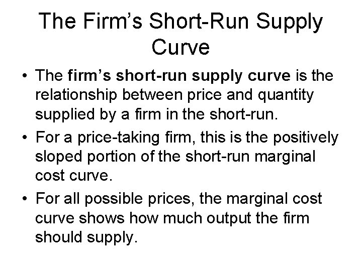 The Firm’s Short-Run Supply Curve • The firm’s short-run supply curve is the relationship