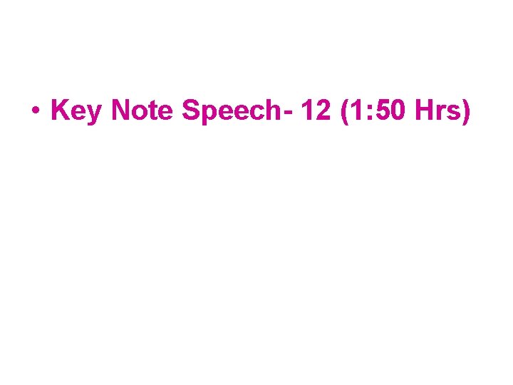  • Key Note Speech- 12 (1: 50 Hrs) 