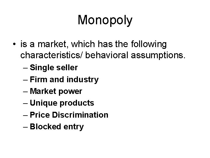 Monopoly • is a market, which has the following characteristics/ behavioral assumptions. – Single