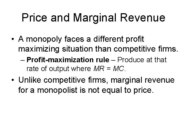 Price and Marginal Revenue • A monopoly faces a different profit maximizing situation than