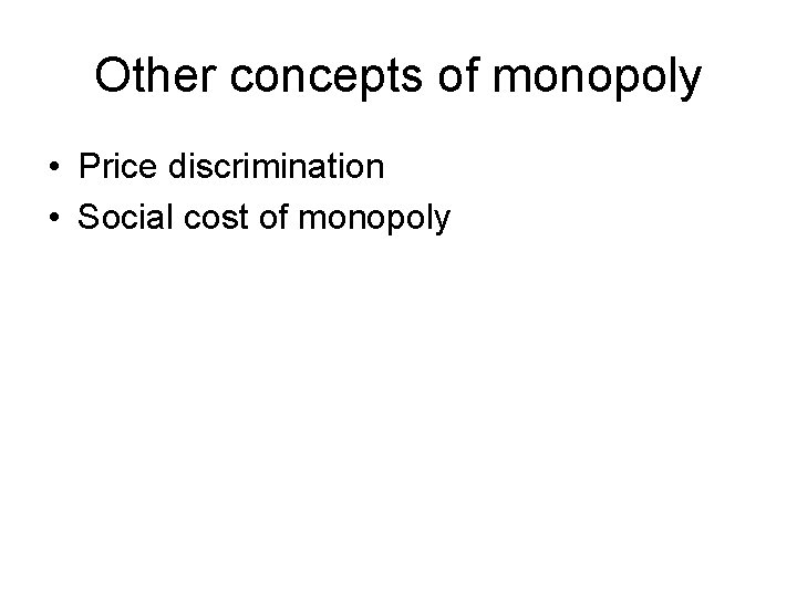 Other concepts of monopoly • Price discrimination • Social cost of monopoly 