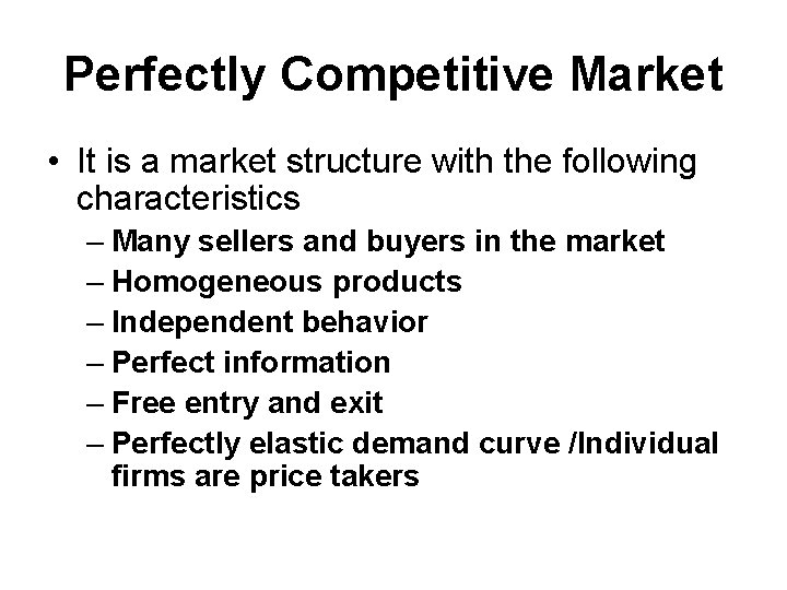 Perfectly Competitive Market • It is a market structure with the following characteristics –