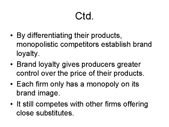 Ctd. • By differentiating their products, monopolistic competitors establish brand loyalty. • Brand loyalty