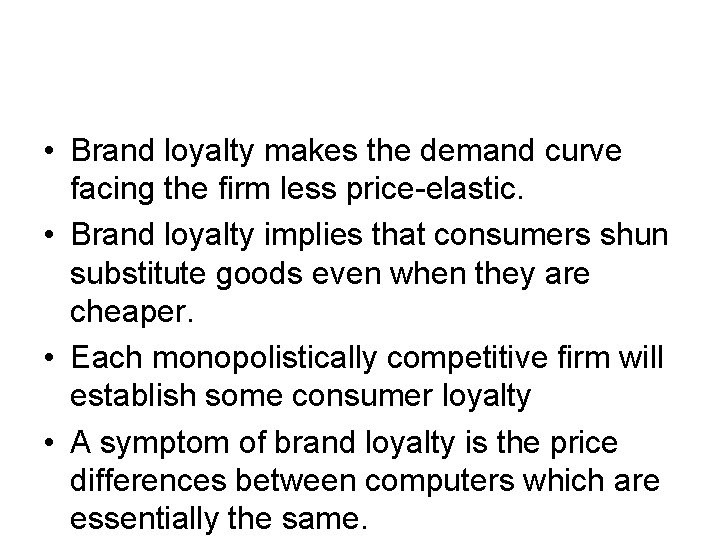  • Brand loyalty makes the demand curve facing the firm less price-elastic. •