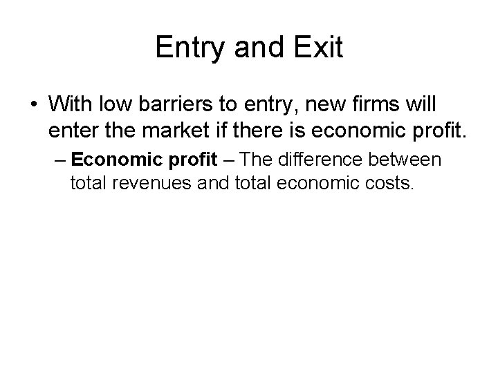 Entry and Exit • With low barriers to entry, new firms will enter the